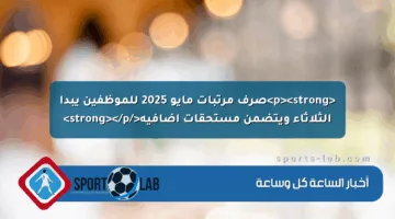 <p><strong>صرف مرتبات مايو 2025 للموظفين يبدأ الثلاثاء ويتضمن مستحقات إضافية</strong></p>